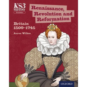 KS3 History: Renaissance, Revolution and Reformation: Britain 1509-1745