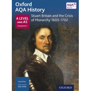 Oxford AQA History: A Level and AS Component 1: Stuart Britain and the Crisis of Monarchy 1603-1701
